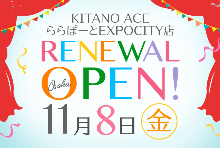 「KITANO ACE ららぽーとEXPOCITY店」11月8日(金)リニューアルオープン!